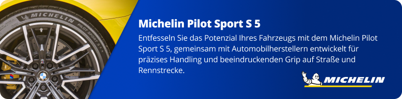 Michelin Pilot Sport S 5. Entfesseln Sie das Potenzial Ihres Autos mit dem Michelin Pilot Sport S 5, der gemeinsam mit Automobilherstellern entwickelt wurde und präzises Handling sowie beeindruckende Haftung auf Straße und Rennstrecke bietet.